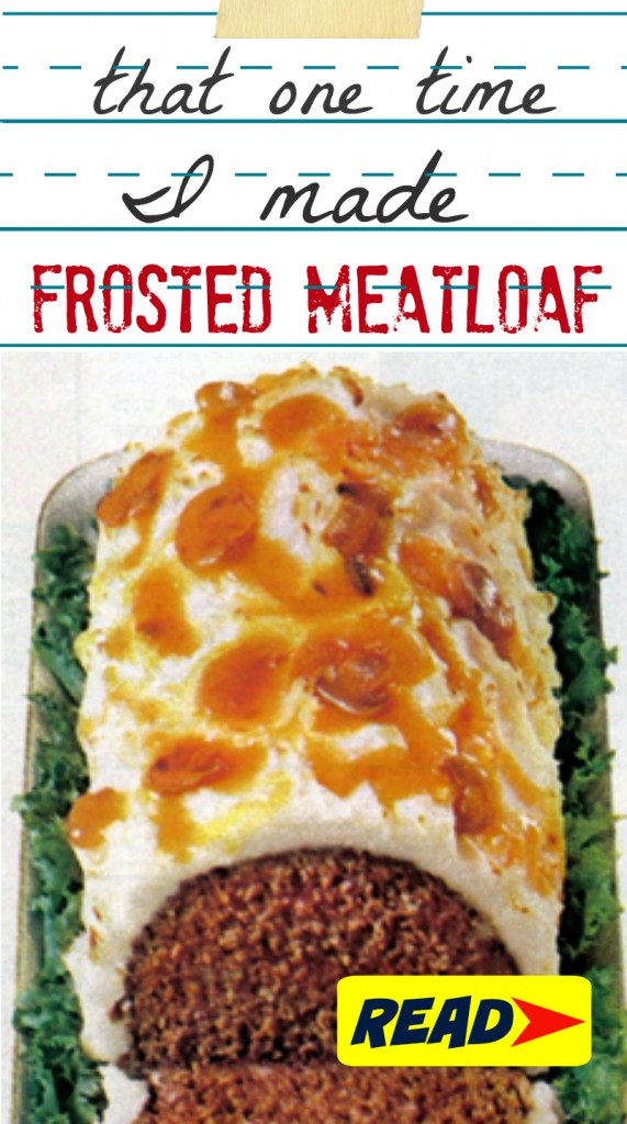 That time I made frosted meatloaf